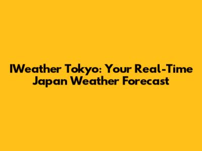 IWeather Tokyo: Your Real-Time Japan Weather Forecast