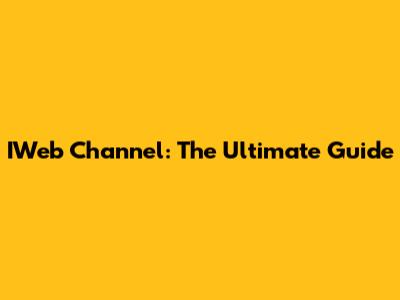 IWeb Channel: The Ultimate Guide
