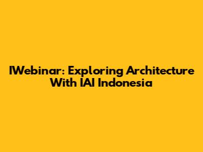 IWebinar: Exploring Architecture With IAI Indonesia