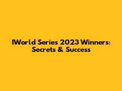 IWorld Series 2023 Winners: Secrets & Success