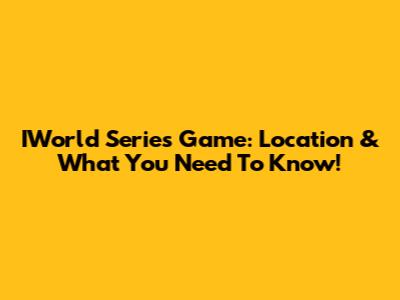 IWorld Series Game: Location & What You Need To Know!