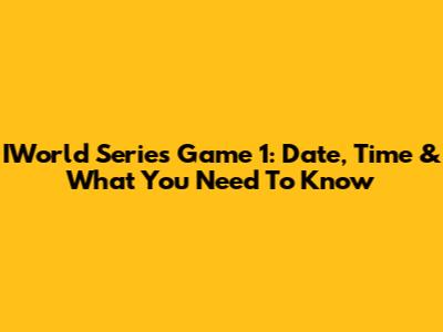 IWorld Series Game 1: Date, Time & What You Need To Know