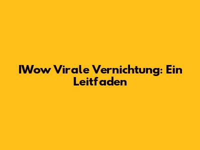IWow Virale Vernichtung: Ein Leitfaden