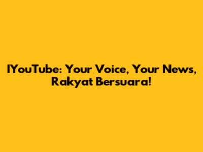 IYouTube: Your Voice, Your News, Rakyat Bersuara!
