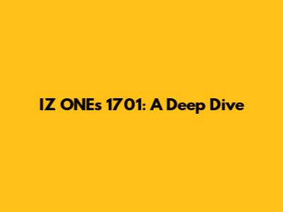 IZ*ONE's 1701: A Deep Dive