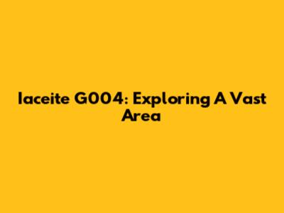 Iaceite G004: Exploring A Vast Area