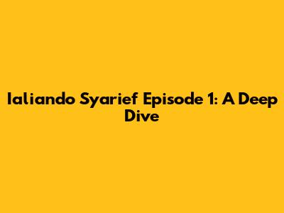 Ialiando Syarief Episode 1: A Deep Dive