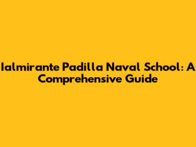 Ialmirante Padilla Naval School: A Comprehensive Guide