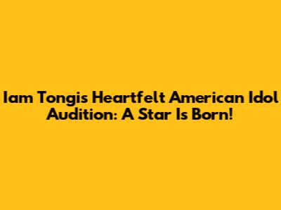 Iam Tongi's Heartfelt American Idol Audition: A Star Is Born!