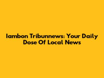 Iambon Tribunnews: Your Daily Dose Of Local News