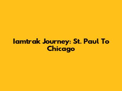 Iamtrak Journey: St. Paul To Chicago