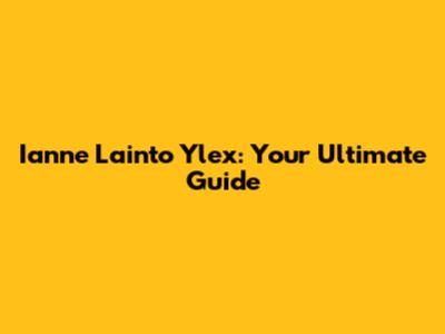 Ianne Lainto Ylex: Your Ultimate Guide