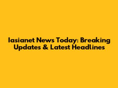 Iasianet News Today: Breaking Updates & Latest Headlines