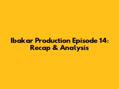 Ibakar Production Episode 14: Recap & Analysis