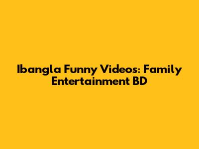 Ibangla Funny Videos: Family Entertainment BD