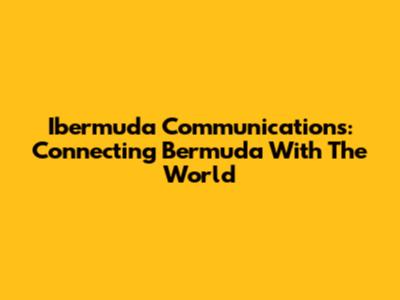 Ibermuda Communications: Connecting Bermuda With The World