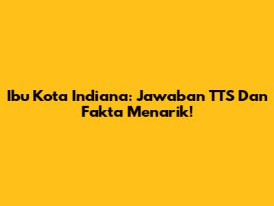 Ibu Kota Indiana: Jawaban TTS Dan Fakta Menarik!