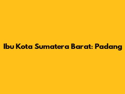 Ibu Kota Sumatera Barat: Padang