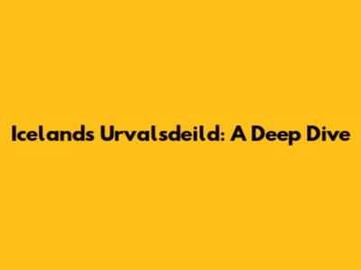 Iceland's Urvalsdeild: A Deep Dive