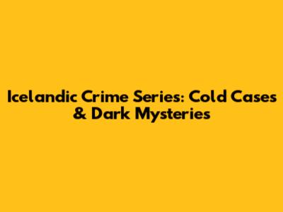 Icelandic Crime Series: Cold Cases & Dark Mysteries