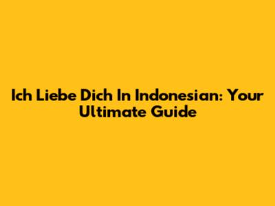 Ich Liebe Dich In Indonesian: Your Ultimate Guide
