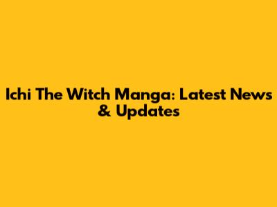 Ichi The Witch Manga: Latest News & Updates