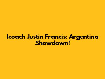 Icoach Justin Francis: Argentina Showdown!