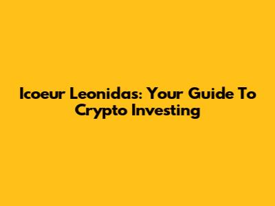Icoeur Leonidas: Your Guide To Crypto Investing