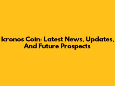 Icronos Coin: Latest News, Updates, And Future Prospects