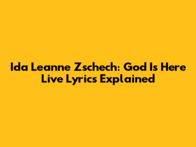 Ida Leanne Zschech: "God Is Here" Live Lyrics Explained