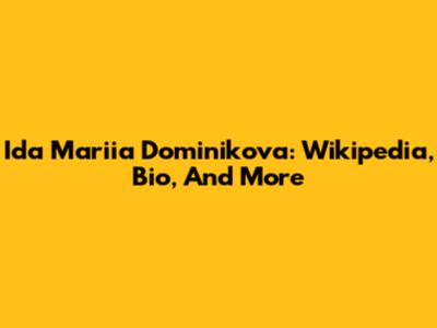 Ida Mariia Dominikova: Wikipedia, Bio, And More