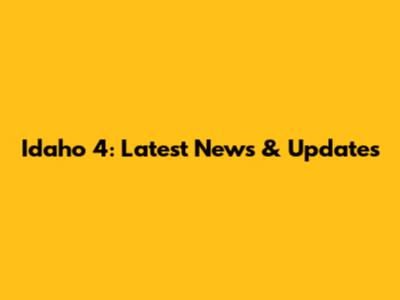Idaho 4: Latest News & Updates