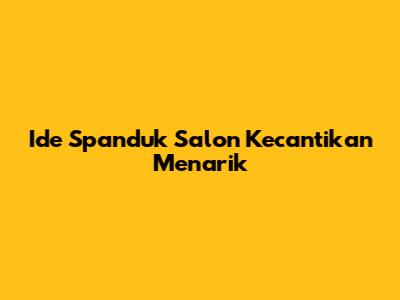 Ide Spanduk Salon Kecantikan Menarik