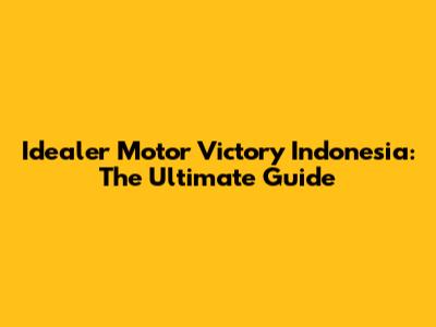 Idealer Motor Victory Indonesia: The Ultimate Guide