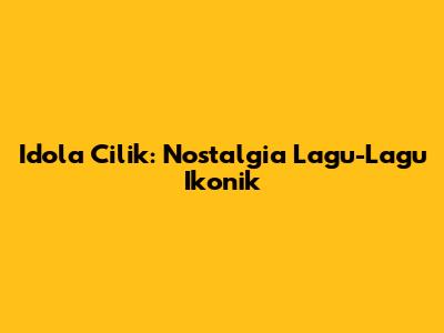 Idola Cilik: Nostalgia Lagu-Lagu Ikonik