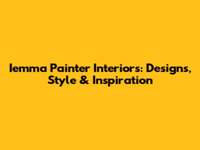 Iemma Painter Interiors: Designs, Style & Inspiration