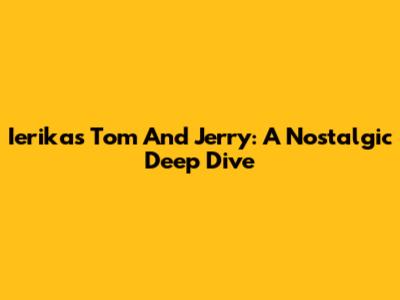 Ierika's Tom And Jerry: A Nostalgic Deep Dive