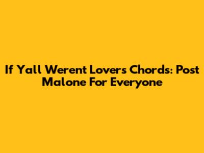 If Y'all Weren't Lovers Chords: Post Malone For Everyone