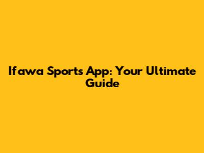 Ifawa Sports App: Your Ultimate Guide
