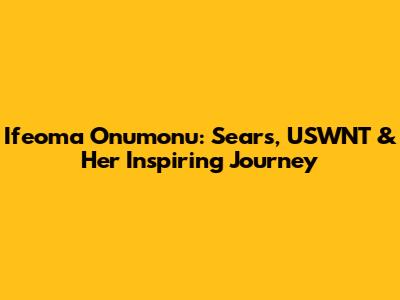 Ifeoma Onumonu: Sears, USWNT & Her Inspiring Journey