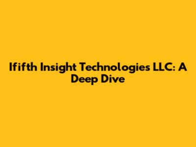 Ififth Insight Technologies LLC: A Deep Dive