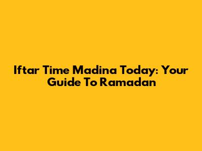 Iftar Time Madina Today: Your Guide To Ramadan