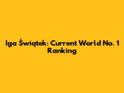 Iga Świątek: Current World No. 1 Ranking