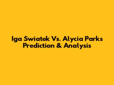Iga Swiatek Vs. Alycia Parks Prediction & Analysis