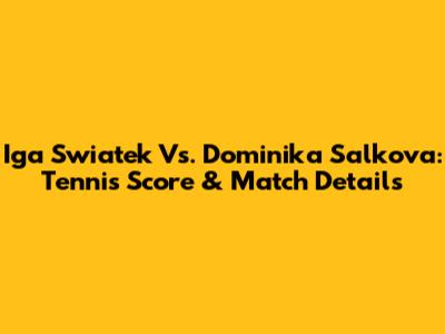 Iga Swiatek Vs. Dominika Salkova: Tennis Score & Match Details