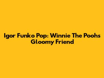 Igor Funko Pop: Winnie The Pooh's Gloomy Friend