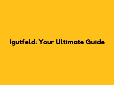 Igutfeld: Your Ultimate Guide