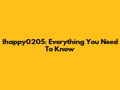 Ihappy0205: Everything You Need To Know