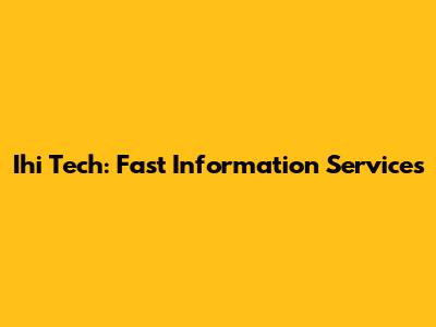 Ihi Tech: Fast Information Services