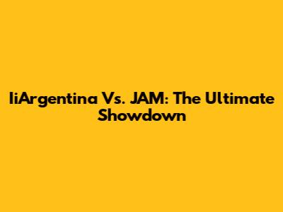 IiArgentina Vs. JAM: The Ultimate Showdown